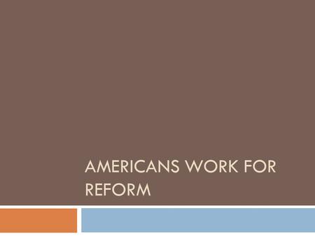 AMERICANS WORK FOR REFORM. New Words  Reform- make changes in something in order to improve it.  Education- the process of receiving or giving information.