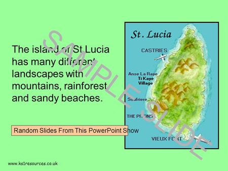 Www.ks1resources.co.uk The island of St Lucia has many different landscapes with mountains, rainforest and sandy beaches. SAMPLE SLIDE Random Slides From.