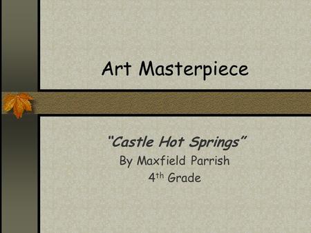 Art Masterpiece “Castle Hot Springs” By Maxfield Parrish 4 th Grade.