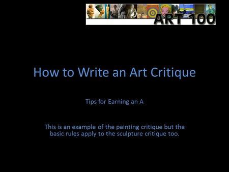 How to Write an Art Critique Tips for Earning an A This is an example of the painting critique but the basic rules apply to the sculpture critique too.