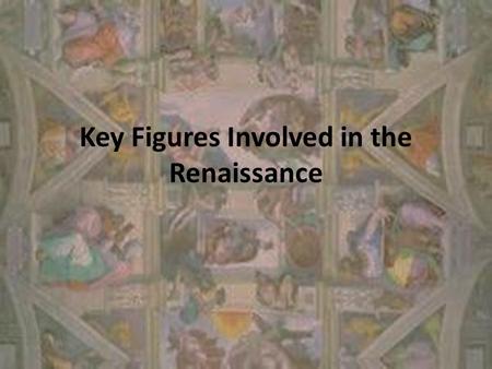 Key Figures Involved in the Renaissance. The Medicis A family of bankers who ruled Florence They paid many artists during the Renaissance, which meant.