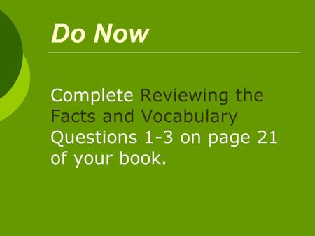 Do Now Complete Reviewing the Facts and Vocabulary Questions 1-3 on page 21 of your book.