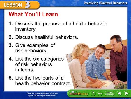 What You’ll Learn 1.	Discuss the purpose of a health behavior inventory. 2.	Discuss healthful behaviors. 3.	Give examples of risk behaviors. 4.	List the.