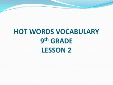 HOT WORDS VOCABULARY 9 th GRADE LESSON 2. 1. Alienate (v.) to turn away the normal feelings of fondness for anyone; to estrange. Rory admonished his son.