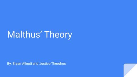 Malthus’ Theory By: Bryan Allnutt and Justice Theodros.