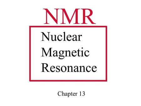 NMR Nuclear Magnetic Resonance Chapter 13. Proton Nuclear Spin States Two states have the same energy in the absence of a magnetic field Magnetic Field.