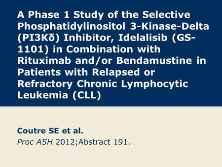 A Phase 1 Study of the Selective Phosphatidylinositol 3-Kinase-Delta (PI3Kδ) Inhibitor, Idelalisib (GS- 1101) in Combination with Rituximab and/or Bendamustine.