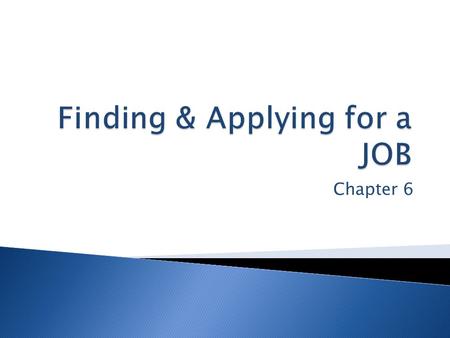 Chapter 6.  Getting a job is the beginning of a new lifestyle ◦ You will meet new people, be in new surroundings, have new challenges, and earn income.