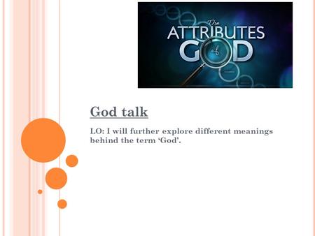 God talk LO: I will further explore different meanings behind the term ‘God’.