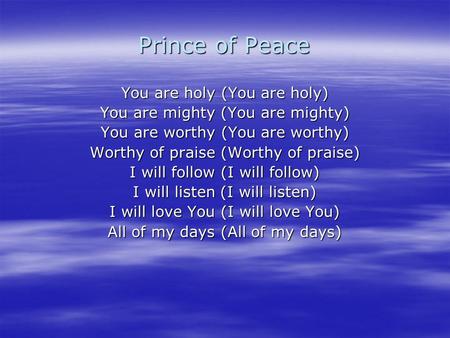 Prince of Peace You are holy (You are holy) You are mighty (You are mighty) You are worthy (You are worthy) Worthy of praise (Worthy of praise) I will.