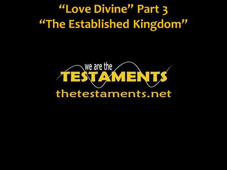 “Love Divine” Part 3 “The Established Kingdom”.