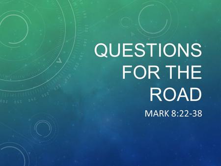 QUESTIONS FOR THE ROAD MARK 8:22-38. WHO IS JESUS? He is the Messiah – the king Jesus had kept his identity a secret God had a bigger enemy – Sin We are.