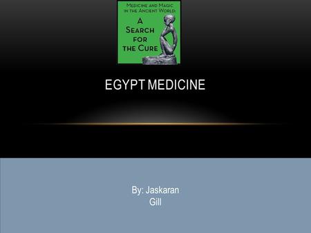 EGYPT MEDICINE By: Jaskaran Gill. TABLE OF CONTENTS Introduction Origins Contribution Significance Conclusion Bibliography.