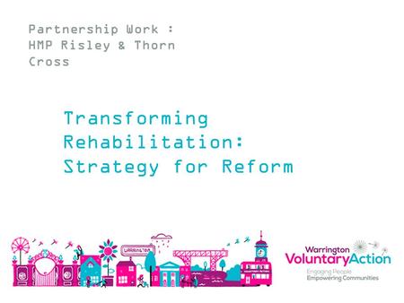 Partnership Work : HMP Risley & Thorn Cross Transforming Rehabilitation: Strategy for Reform.