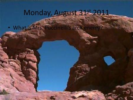 Monday, August 31 st 2011 What is Mrs. Puccinelli’s arch enemy?