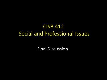 CISB 412 Social and Professional Issues Final Discussion.