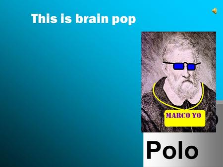 This is brain pop Marco Polo You look hungry Moby, what do you say we get something to eat? Bee-beep.