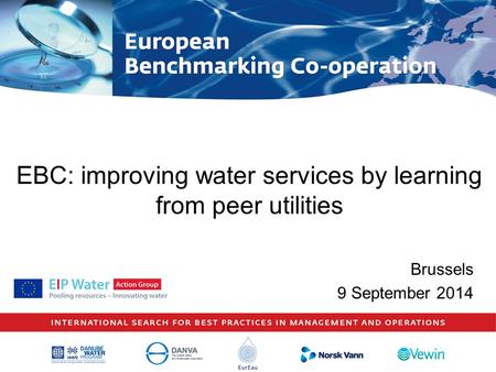 Brussels 9 September 2014 EBC: improving water services by learning from peer utilities.