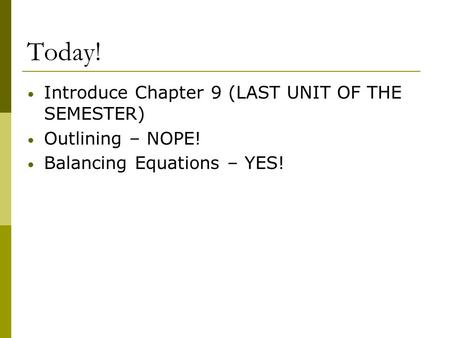 Today! Introduce Chapter 9 (LAST UNIT OF THE SEMESTER) Outlining – NOPE! Balancing Equations – YES!