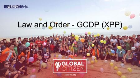 Law and Order - GCDP (XPP). OBJECTIVES Understanding the meaning of the AIESEC Exchange Programme Policies (XPP) Knowing the steps to resolve possible.