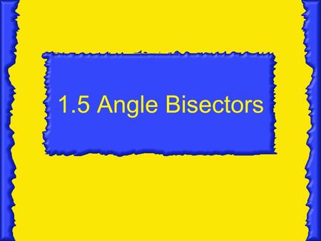 1.5 Angle Bisectors. Angle Bisector A ray that divides an angle into 2 congruent adjacent angles. BD is an angle bisector of 