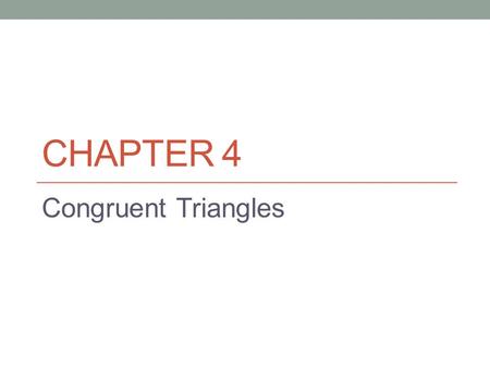 CHAPTER 4 Congruent Triangles. What does CONGRUENCE mean? Congruent angles- have equal measures Congruent segments- have equal lengths.