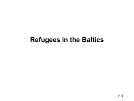 R-1 Refugees in the Baltics. R-2 Economic Slump Hits Europe 1998 - early 1999 –Sharp economic downturn in EU; EMU canceled –EU adopts projectionist policies.