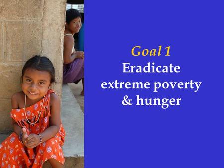 Goal 1 Eradicate extreme poverty & hunger. High food prices may push 100 million people deeper into poverty Cost of living in developing countries Increased.