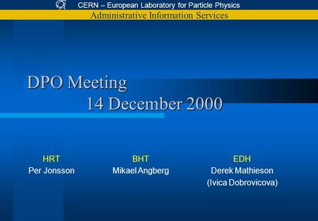 CERN – European Laboratory for Particle Physics Administrative Information Services DPO Meeting 14 December 2000 EDH Derek Mathieson (Ivica Dobrovicova)