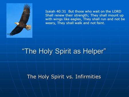 “The Holy Spirit as Helper” The Holy Spirit vs. Infirmities Isaiah 40:31 But those who wait on the LORD Shall renew their strength; They shall mount up.