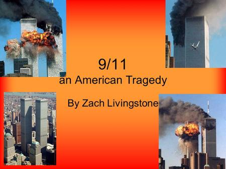 9/11 an American Tragedy By Zach Livingstone. Early Morning Sept. 11, 2001 4 new attendants get on a plane (Flight 93) unscheduled. This was the first.