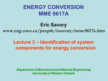 ENERGY CONVERSION MME 9617A Eric Savory www.eng.uwo.ca/people/esavory/mme9617a.htm Lecture 3 – Identification of system components for energy conversion.