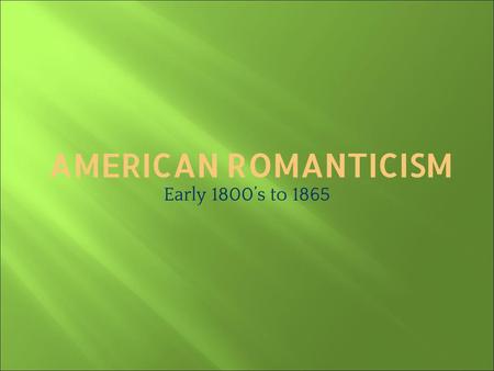 AMERICAN ROMANTICISM Early 1800’s to 1865. We will walk with our own feet. We will work with our own hands. We will speak our own minds -Ralph Waldo Emerson.