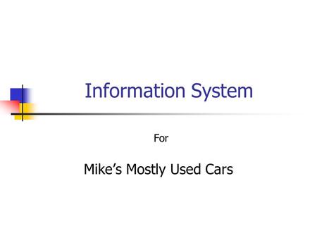 Information System Mike’s Mostly Used Cars For. What You Want to Do We know you want to setup a database We know you want to share information With each.