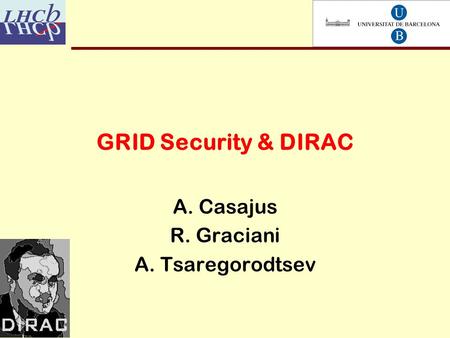 GRID Security & DIRAC A. Casajus R. Graciani A. Tsaregorodtsev.