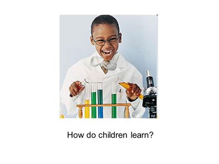 How do children learn?. Jean Piaget (1896-1980) -Swiss psychologist -Hypothesized natural cognitive “growth spurts” at ~18 mo, 6 years, and 12 years of.