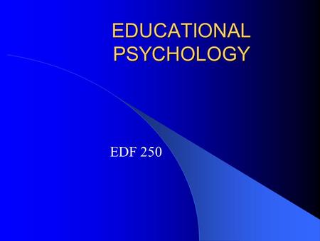 EDUCATIONAL PSYCHOLOGY EDF 250 Monday, Sept. 13, 2004 Presentation Assignment and Rubric Teaching in the Real World (Ch. 1) Development of Cognition.