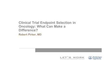 Clinical Trial Endpoint Selection in Oncology: What Can Make a Difference? Robert Pirker, MD.