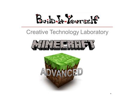 * Creative Technology Laboratory. * Goals: To learn advanced Minecraft tricks and build some complex enough to impress your parents. Curriculum will include: