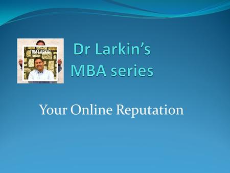 Your Online Reputation. Thomas Larkin DDS Social Media Social Media cuts both ways: There is never been a more powerful medium to build brands and.