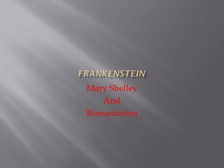 Mary Shelley And Romanticism.  Born Mary Wollstonecraft in 1797  Mother: Mary Wollstonecraft  Father: William Godwin  Published her 1 st poem when.