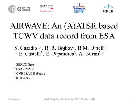 AIRWAVE: An (A)ATSR based TCWV data record from ESA S. Casadio 1,2, B. R. Bojkov 2, B.M. Dinelli 3, E. Castelli 3, E. Papandrea 3, A. Burini 2,4 1 SERCO.