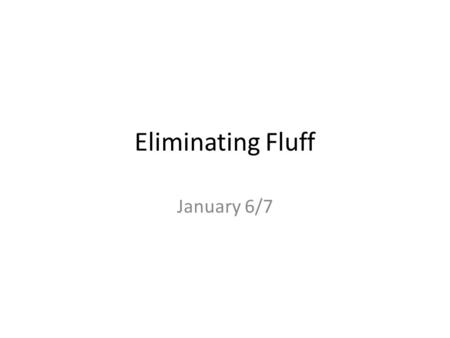 Eliminating Fluff January 6/7. Do Now Write each sentence with the correct form of their, they’re, there: 1._________ is no problem with how I write.