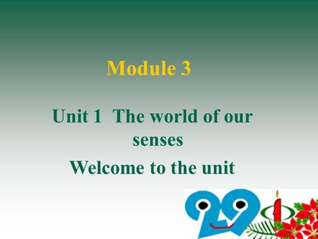 Unit 1 The world of our senses Welcome to the unit Module 3.