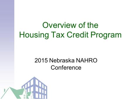 Overview of the Housing Tax Credit Program 2015 Nebraska NAHRO Conference.