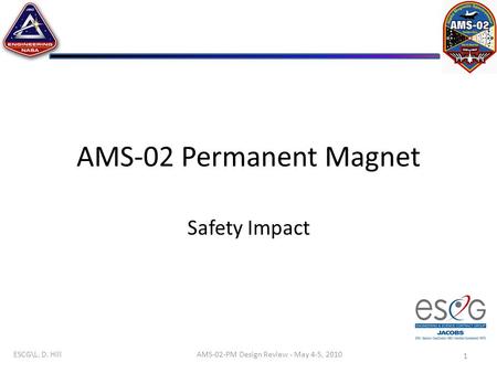 ESCG\L. D. Hill AMS-02 Permanent Magnet Safety Impact 1 AMS-02-PM Design Review - May 4-5, 2010.