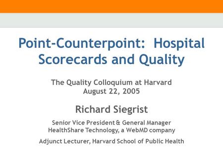 Richard Siegrist Senior Vice President & General Manager HealthShare Technology, a WebMD company Adjunct Lecturer, Harvard School of Public Health Point-Counterpoint: