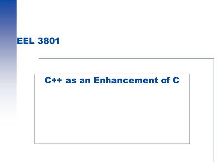 EEL 3801 C++ as an Enhancement of C. EEL 3801 – Lotzi Bölöni Comments  Can be done with // at the start of the commented line.  The end-of-line terminates.