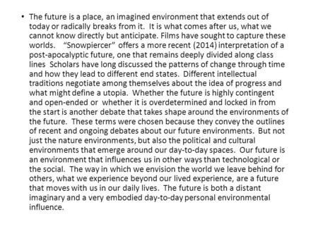 The future is a place, an imagined environment that extends out of today or radically breaks from it. It is what comes after us, what we cannot know directly.