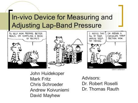 In-vivo Device for Measuring and Adjusting Lap-Band Pressure John Huidekoper Mark Fritz Chris Schroeder Andrew Koivuniemi David Mayhew ©Bill Watterson.